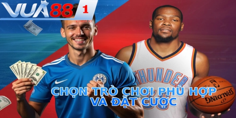 Chọn trò chơi phù hợp và đặt cược