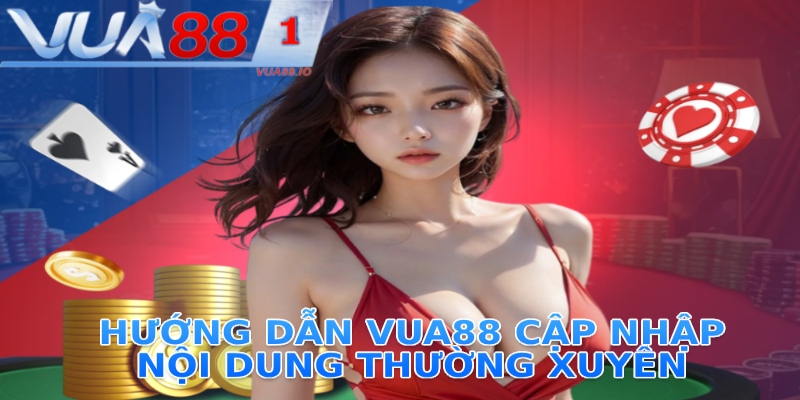 Hướng dẫn VUA88 cập nhập nội dung thường xuyên