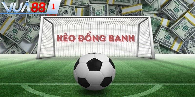 Kèo đồng banh xuất hiện trong trận bóng hai đội ngang bằng về thực lực