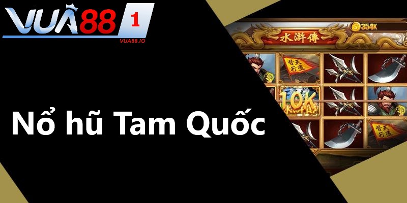 Nổ hũ Tam Quốc gây ấn tượng mạnh với người chơi